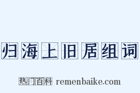 归海上旧居组词是什么意思的图片